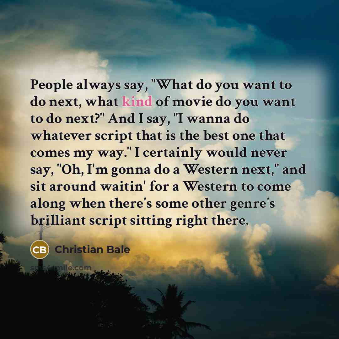 “People always say, "What do you want to do next,…” quote by Christian Bale