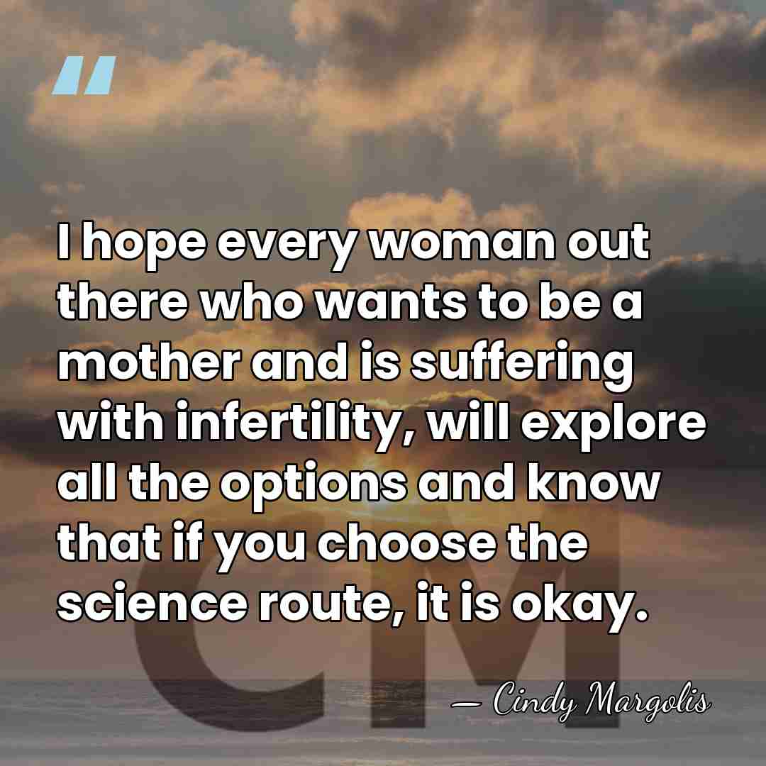 I hope every woman out there who wants to be a mother&hellip; - Cindy Margolis