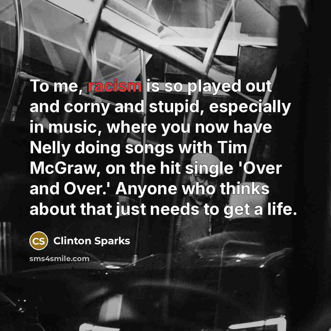 “To me, racism is so played out and corny and…” quote by Clinton Sparks