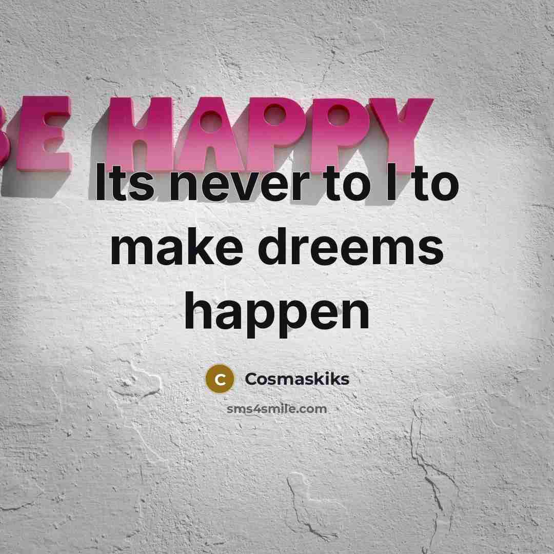 “Its never to l to make dreems happen…” quote by Cosmaskiks