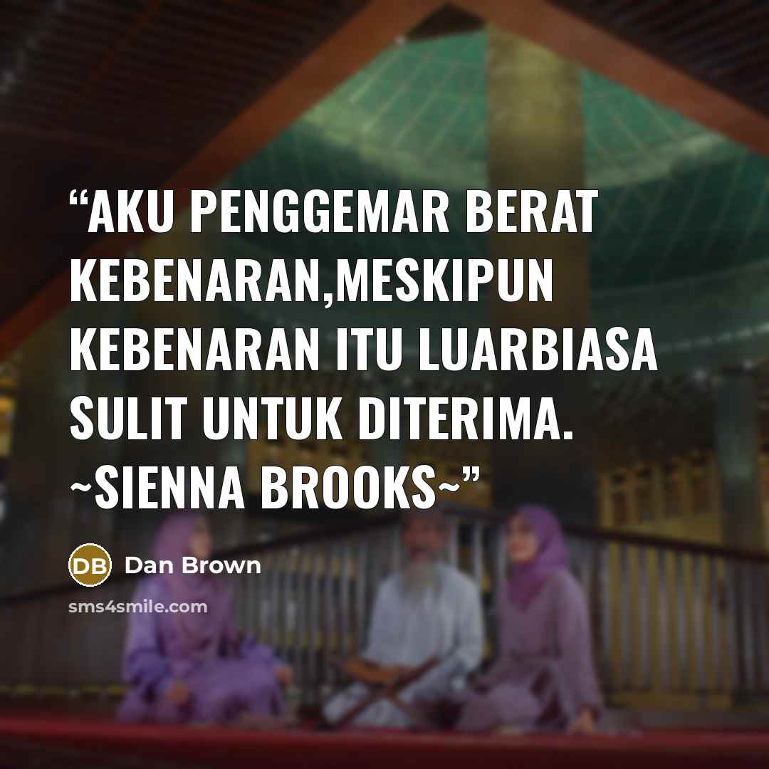 “aku penggemar berat kebenaran,meskipun kebenaran itu luarbiasa sulit untuk diterima. ~Sienna Brooks~” quote by Dan Brown