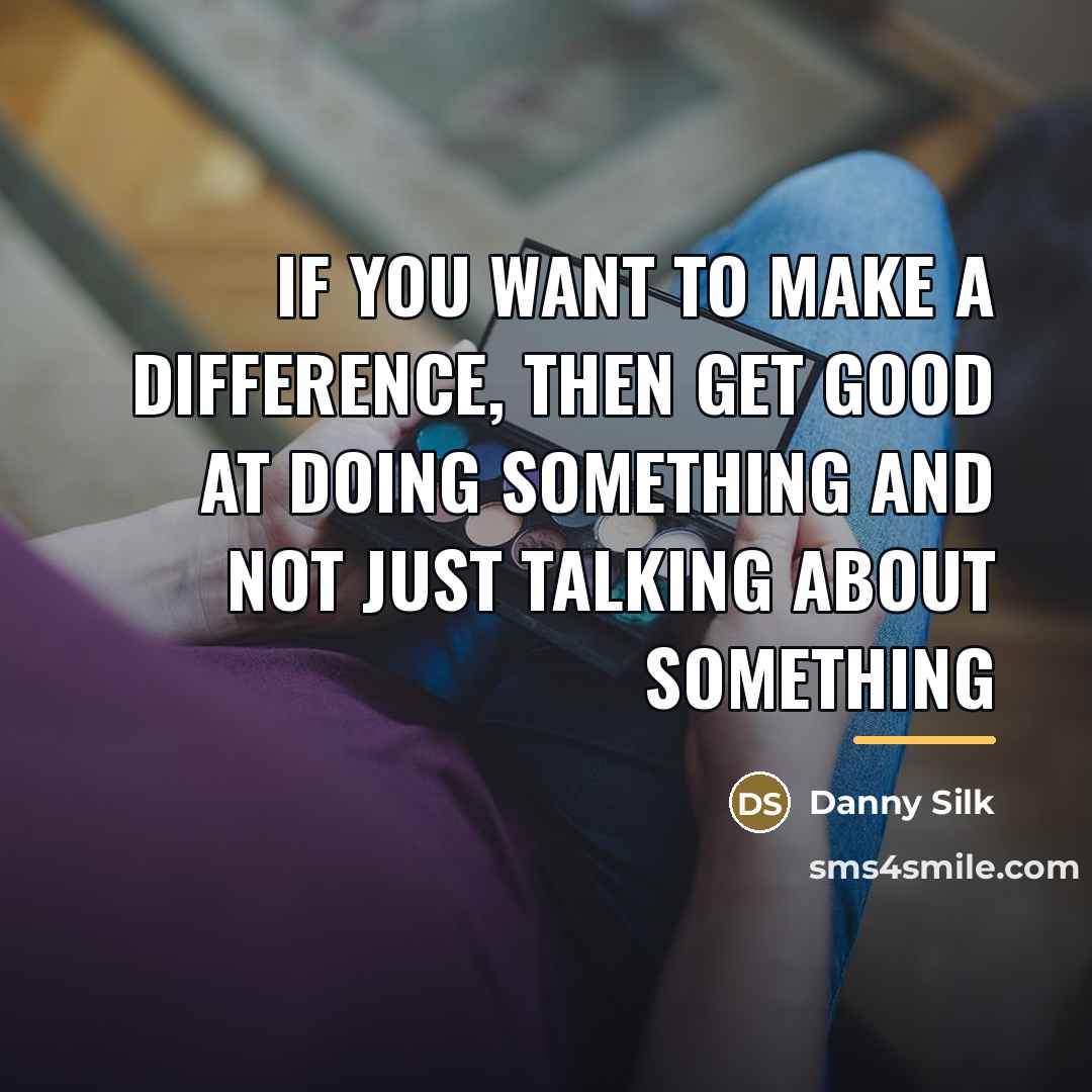 “If you want to make a difference, then get good…” quote by Danny Silk