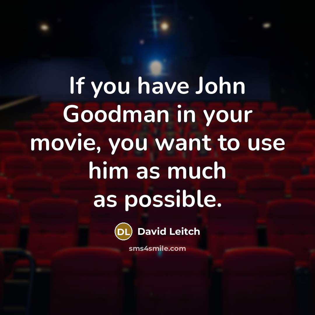 “If you have John Goodman in your movie, you want to use him as much as possible.” quote by David Leitch