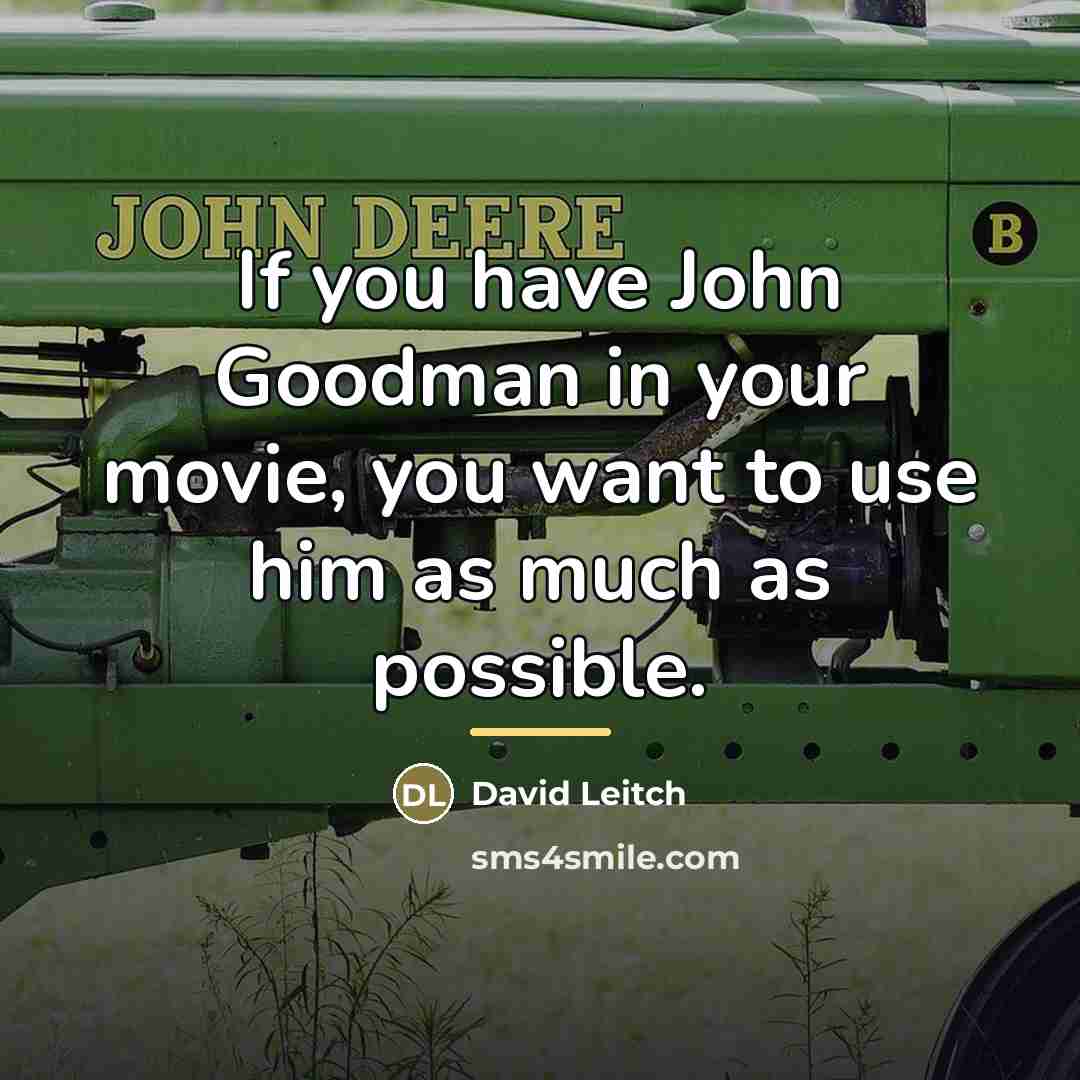 “If you have John Goodman in your movie, you want…” quote by David Leitch