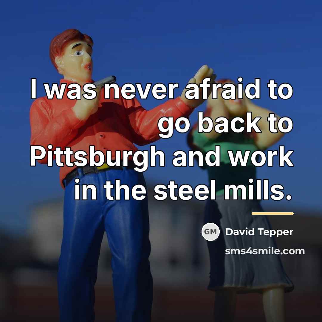 “I was never afraid to go back to Pittsburgh and…” quote by David Tepper