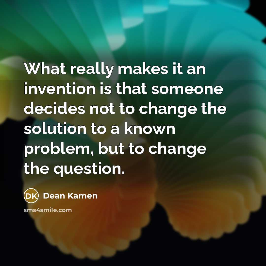 “What really makes it an invention is that someone decides…” quote by Dean Kamen
