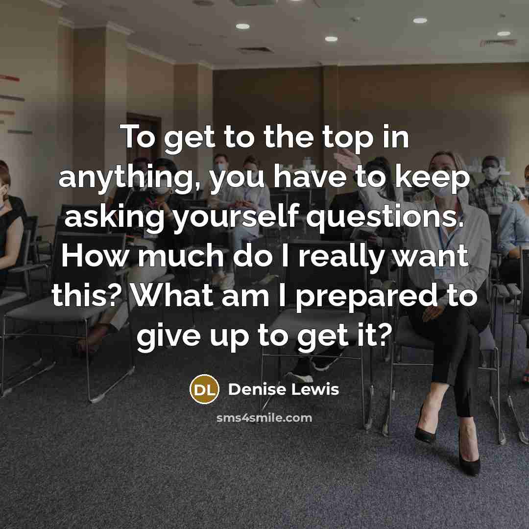“To get to the top in anything, you have to…” quote by Denise Lewis