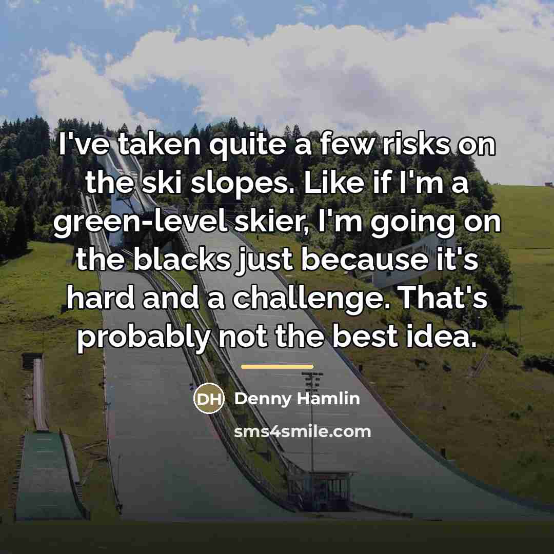 “I've taken quite a few risks on the ski slopes.…” quote by Denny Hamlin