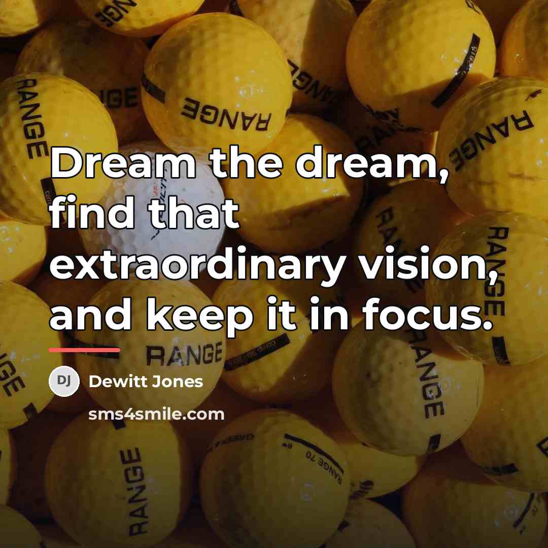 “Dream the dream, find that extraordinary vision, and keep it…” quote by Dewitt Jones
