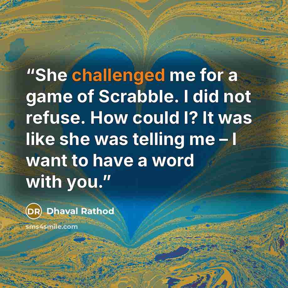 “She challenged me for a game of Scrabble. I did not refuse. How could I? It was like she was telling me – I want to have a word with you.” quote by Dhaval Rathod