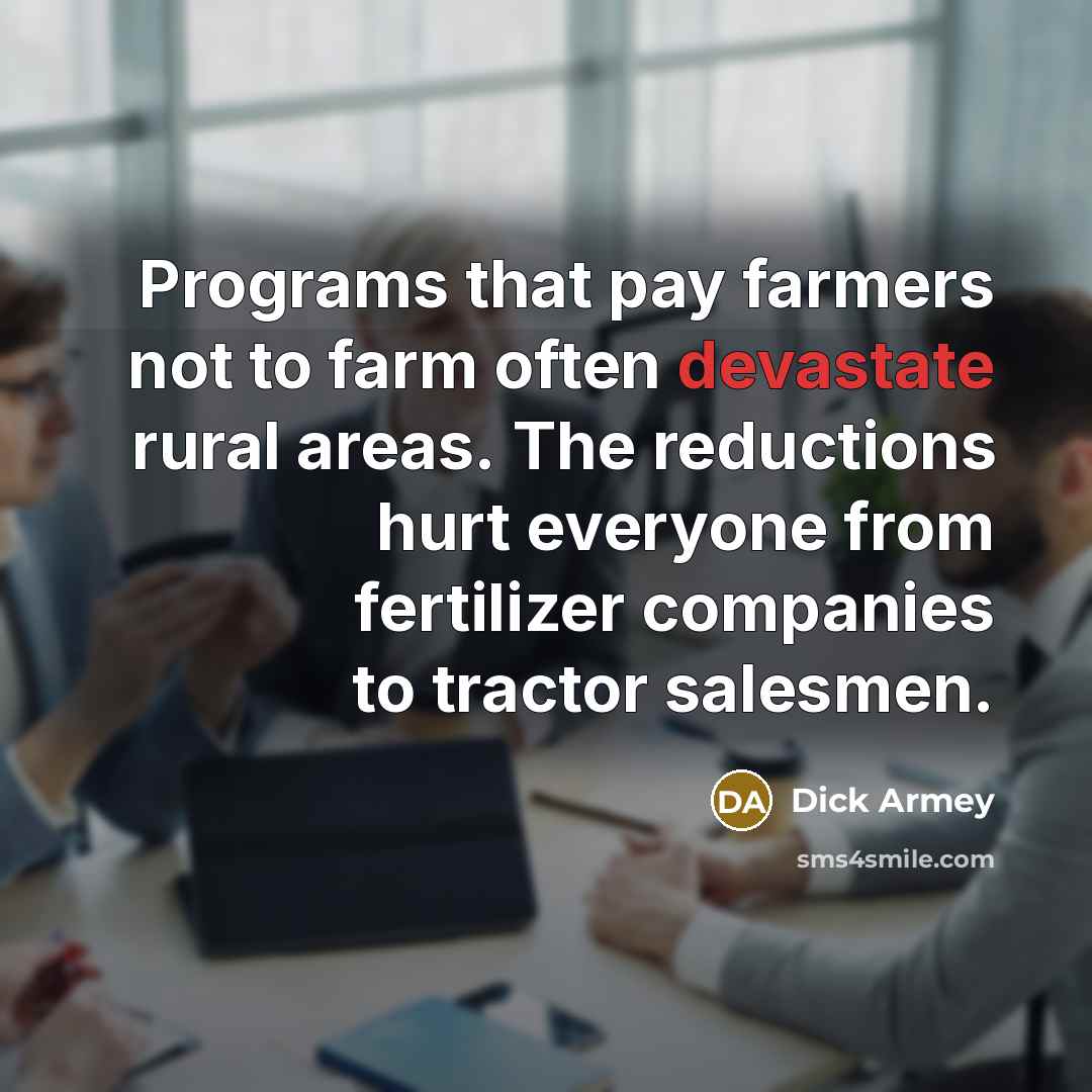 “Programs that pay farmers not to farm often devastate rural…” quote by Dick Armey