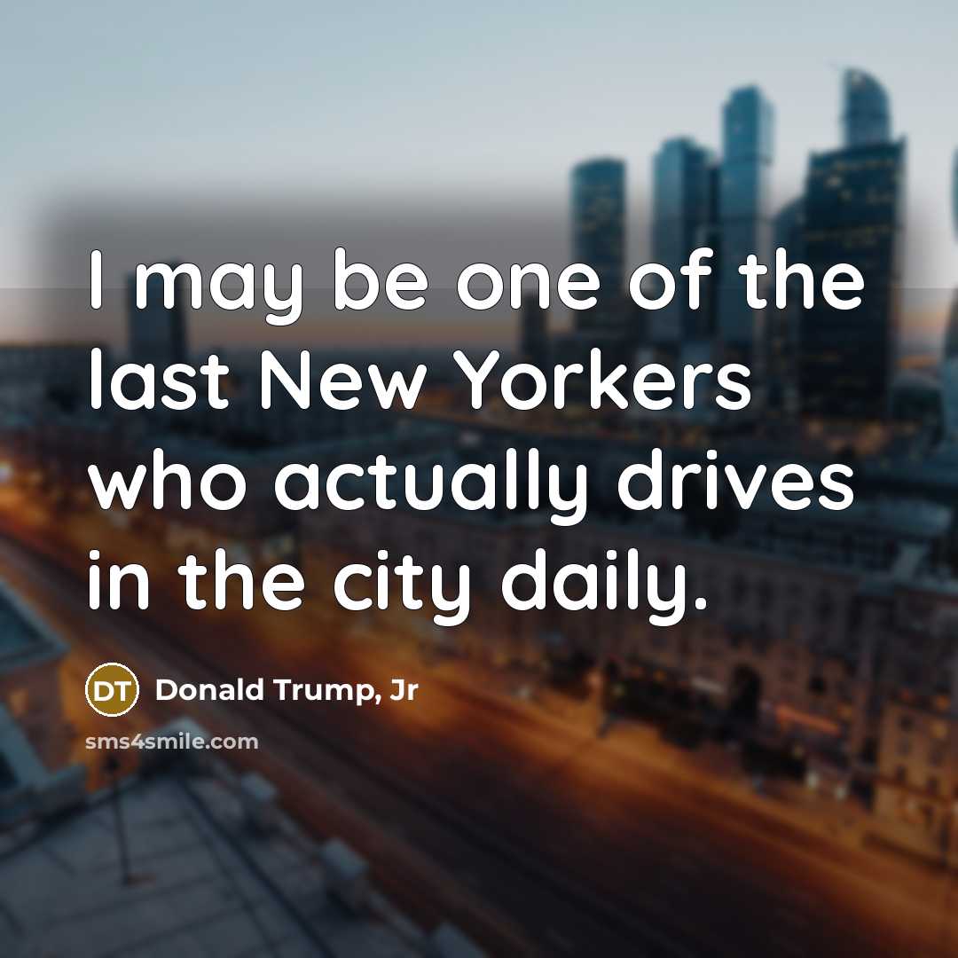 “I may be one of the last New Yorkers who…” quote by Donald Trump, Jr