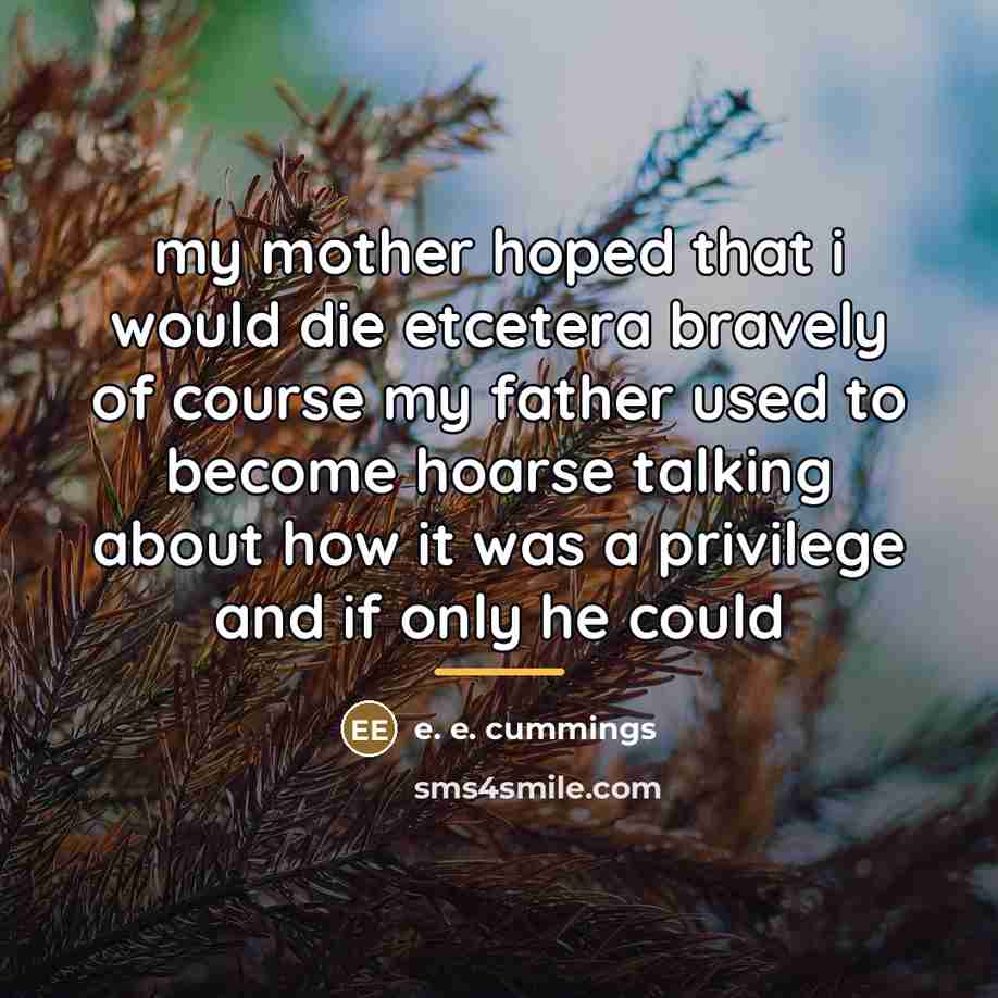 “my mother hoped that i would die etcetera bravely of…” quote by e. e. cummings
