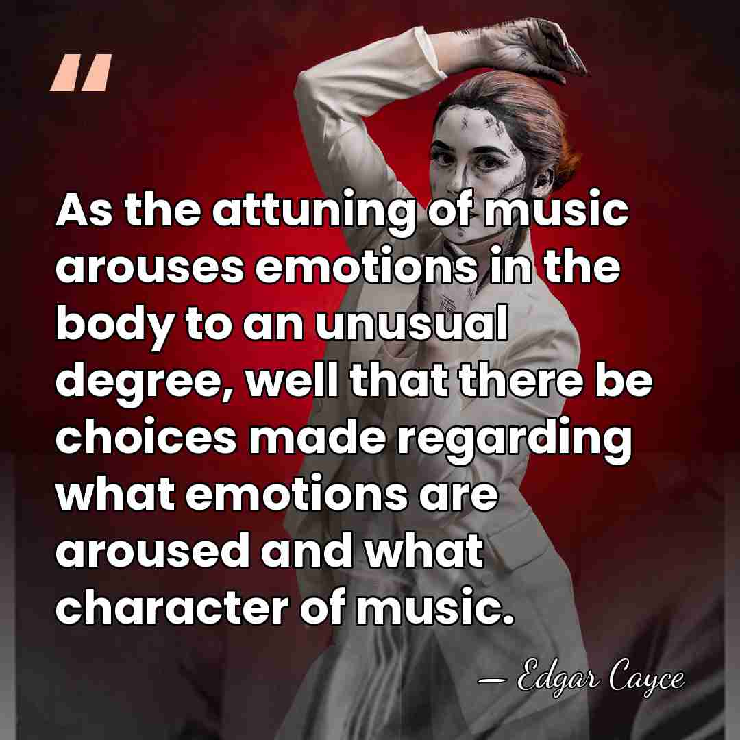 As the attuning of music arouses emotions in the body to an&hellip; - Edgar Cayce