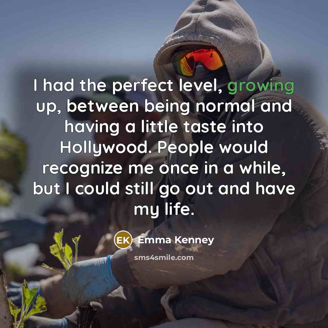 “I had the perfect level, growing up, between being normal…” quote by Emma Kenney