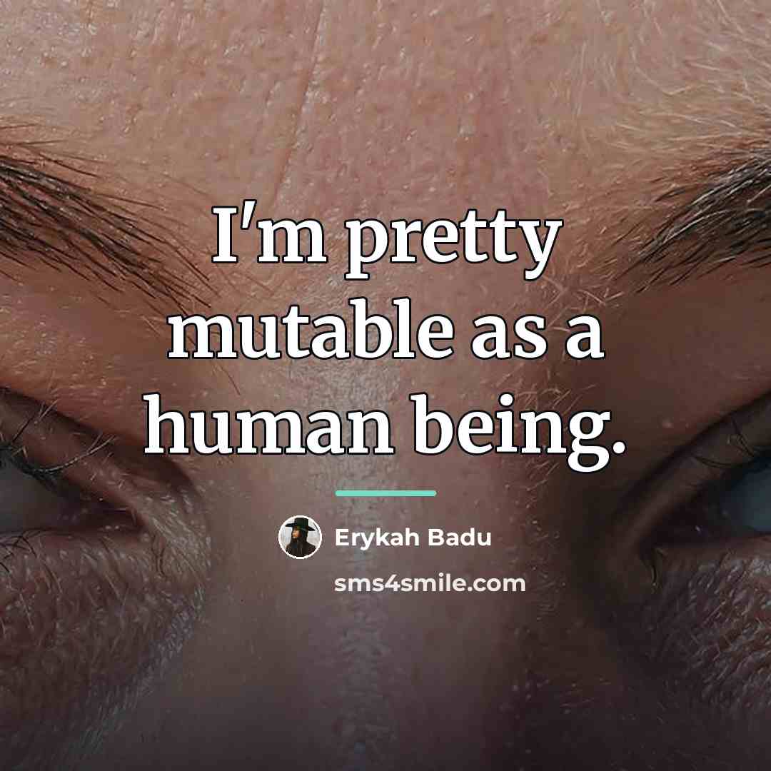 “I'm pretty mutable as a human being.…” quote by Erykah Badu