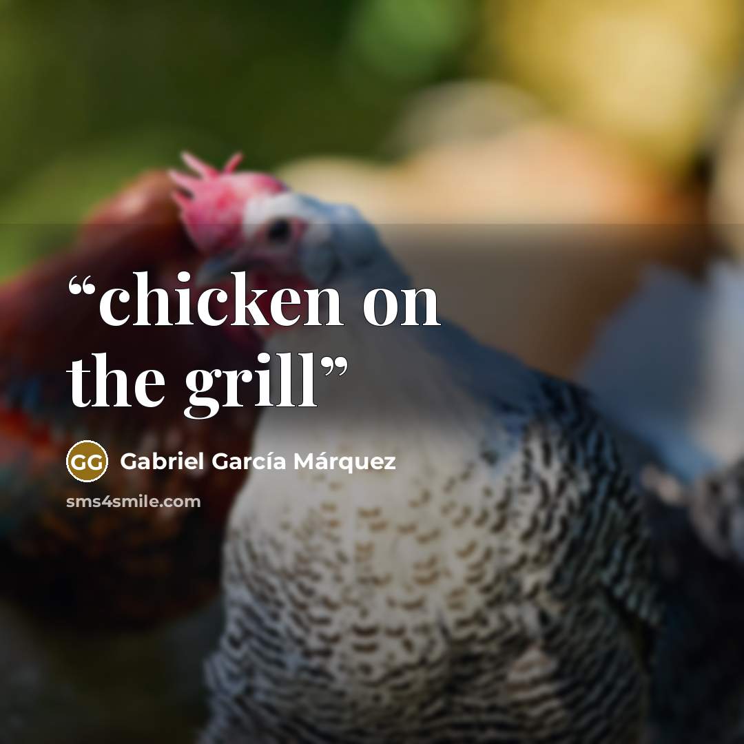 “chicken on the grill” quote by Gabriel García Márquez