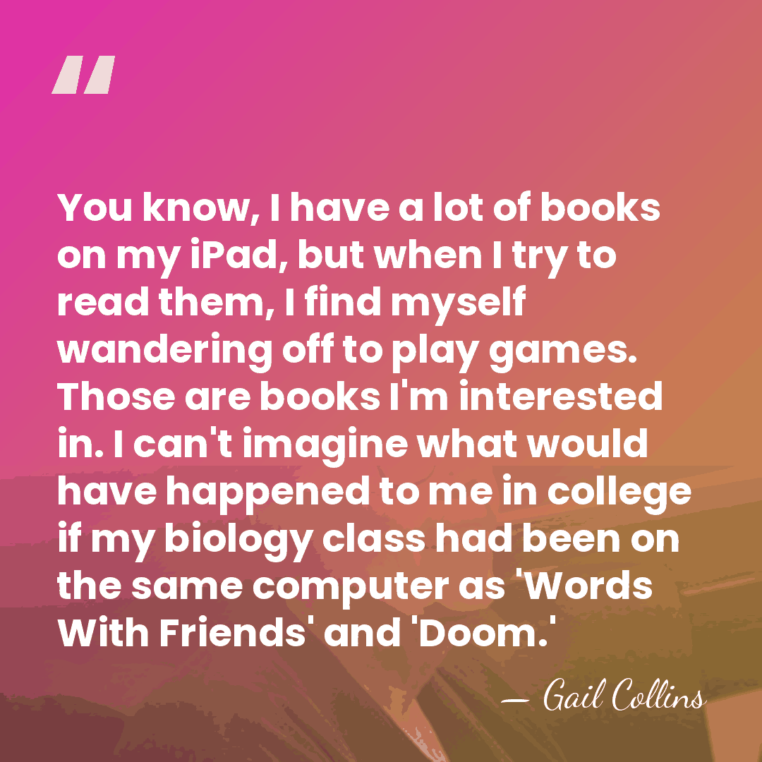 You know, I have a lot of books on my iPad, but&hellip; - Gail Collins