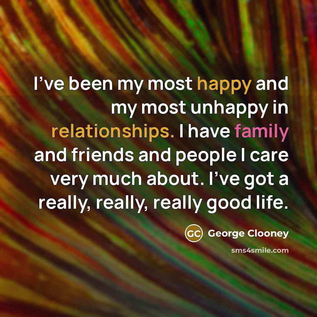 “I've been my most happy and my most unhappy in…” quote by George Clooney
