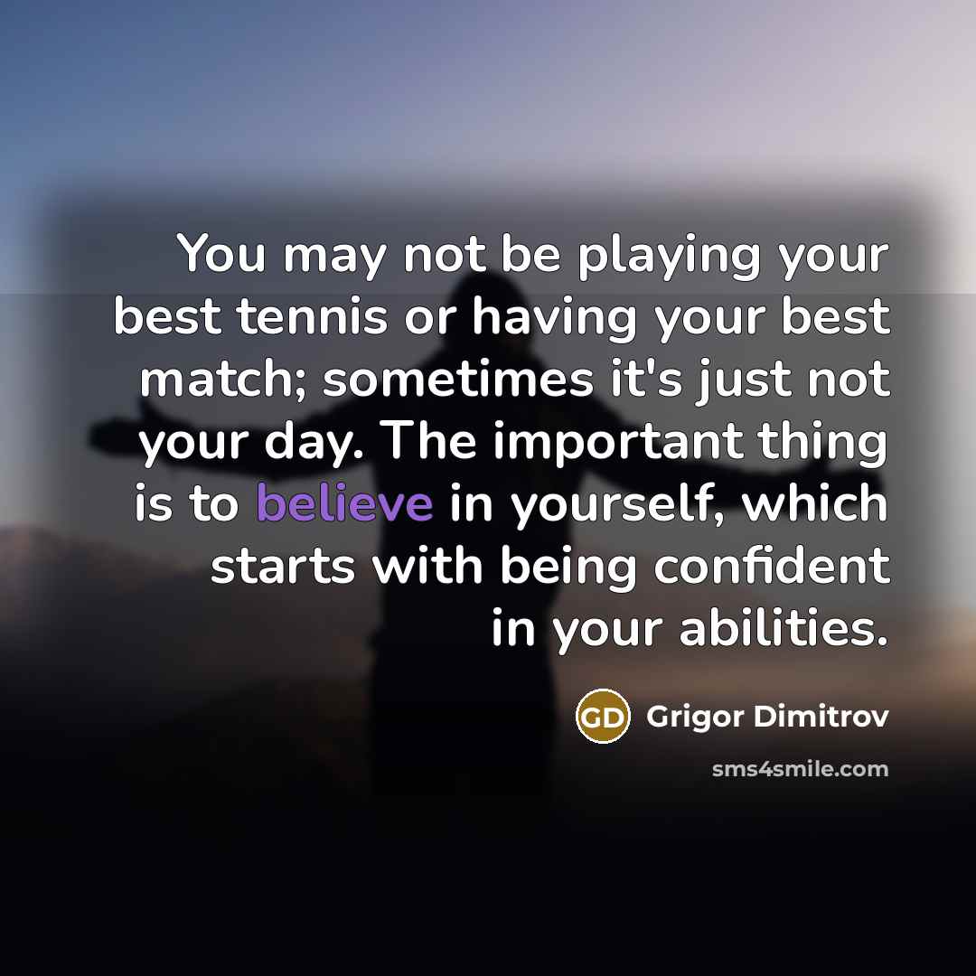 “You may not be playing your best tennis or having…” quote by Grigor Dimitrov