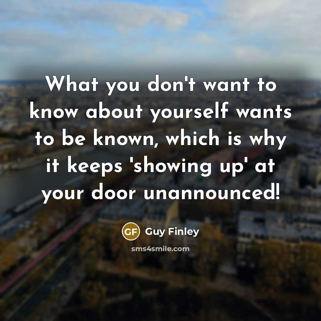 “What you don't want to know about yourself wants to…” quote by Guy Finley