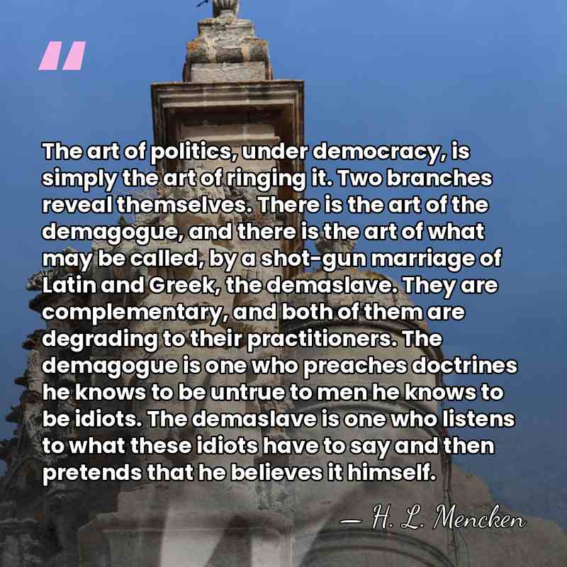 The art of politics, under democracy, is simply the art of ringing&hellip; - H. L. Mencken