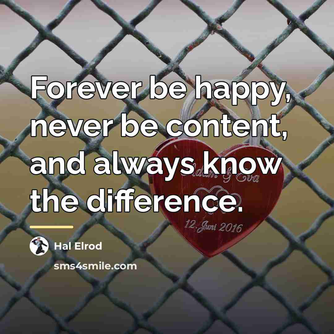 “Forever be happy, never be content, and always know the…” quote by Hal Elrod