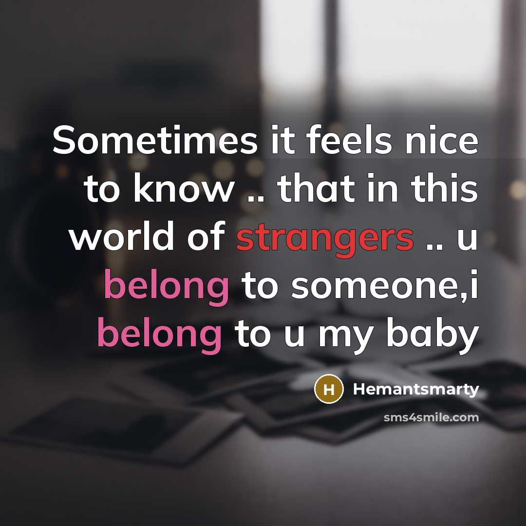 “Sometimes it feels nice to know .. that in this world of strangers .. u belong to someone,i belong to u my baby” quote by Hemantsmarty