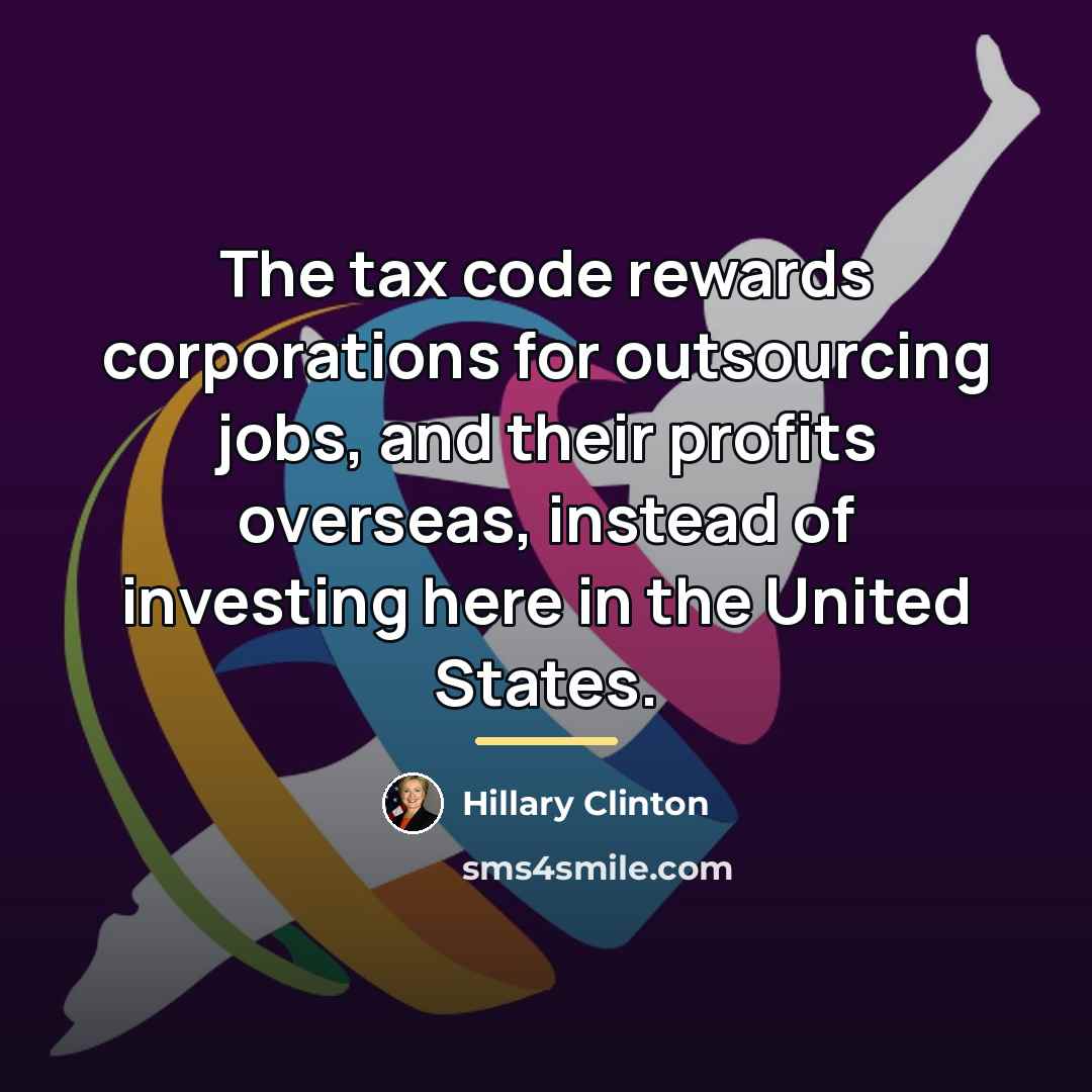 “The tax code rewards corporations for outsourcing jobs, and their…” quote by Hillary Clinton