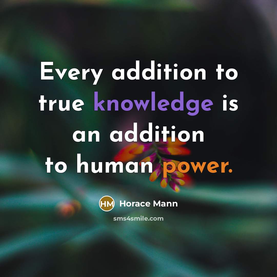“Every addition to true knowledge is an addition to human…” quote by Horace Mann