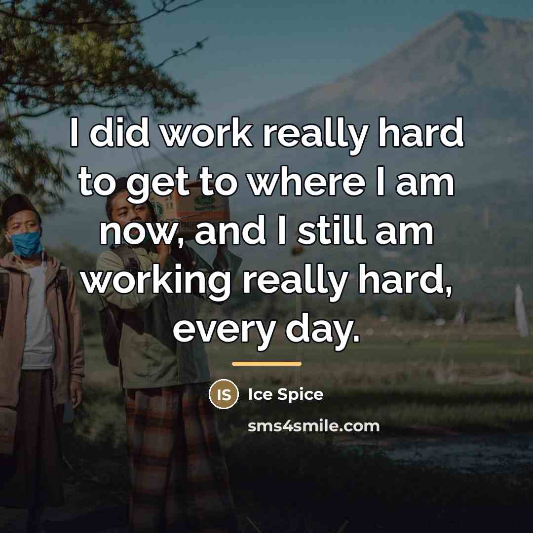 “I did work really hard to get to where I…” quote by Ice Spice