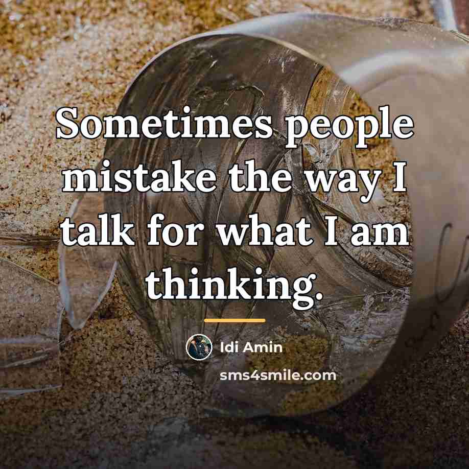 “Sometimes people mistake the way I talk for what I…” quote by Idi Amin