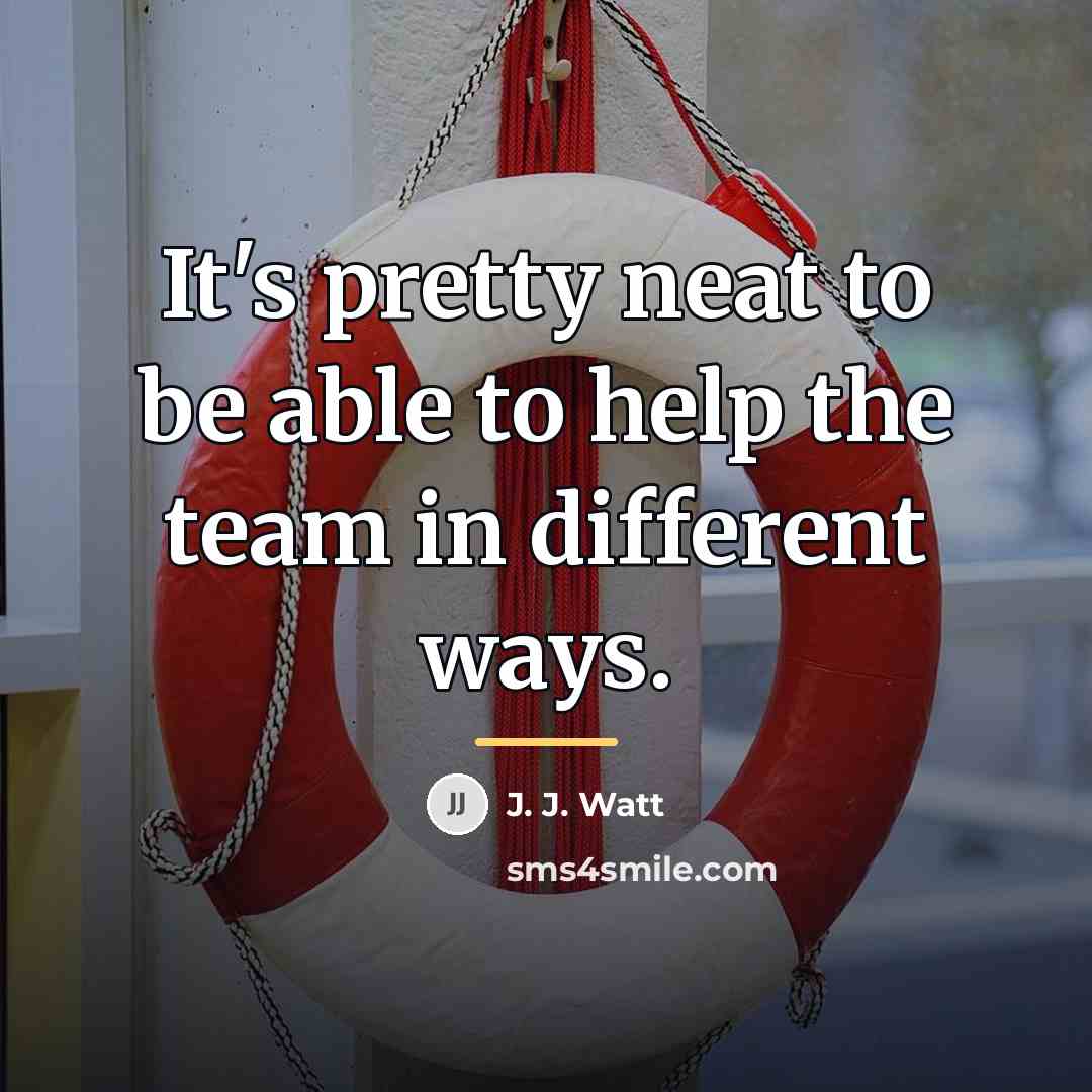 “It's pretty neat to be able to help the team…” quote by J. J. Watt