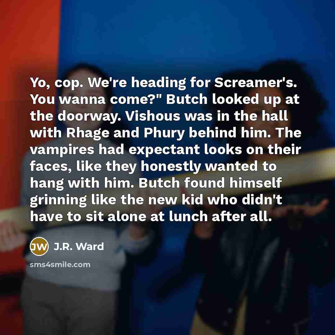 “Yo, cop. We're heading for Screamer's. You wanna come?" Butch…” quote by J.R. Ward