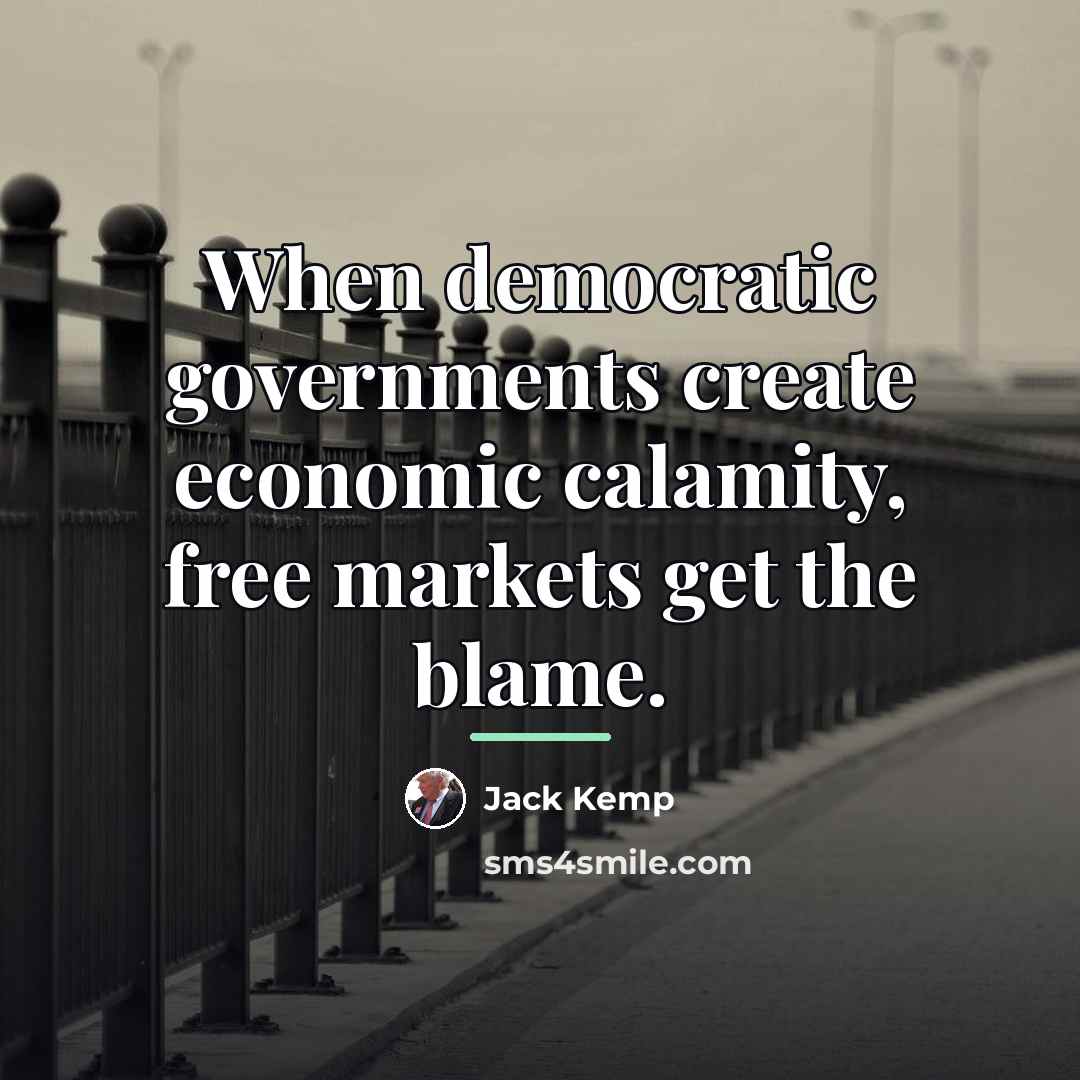 “When democratic governments create economic calamity, free markets get the…” quote by Jack Kemp
