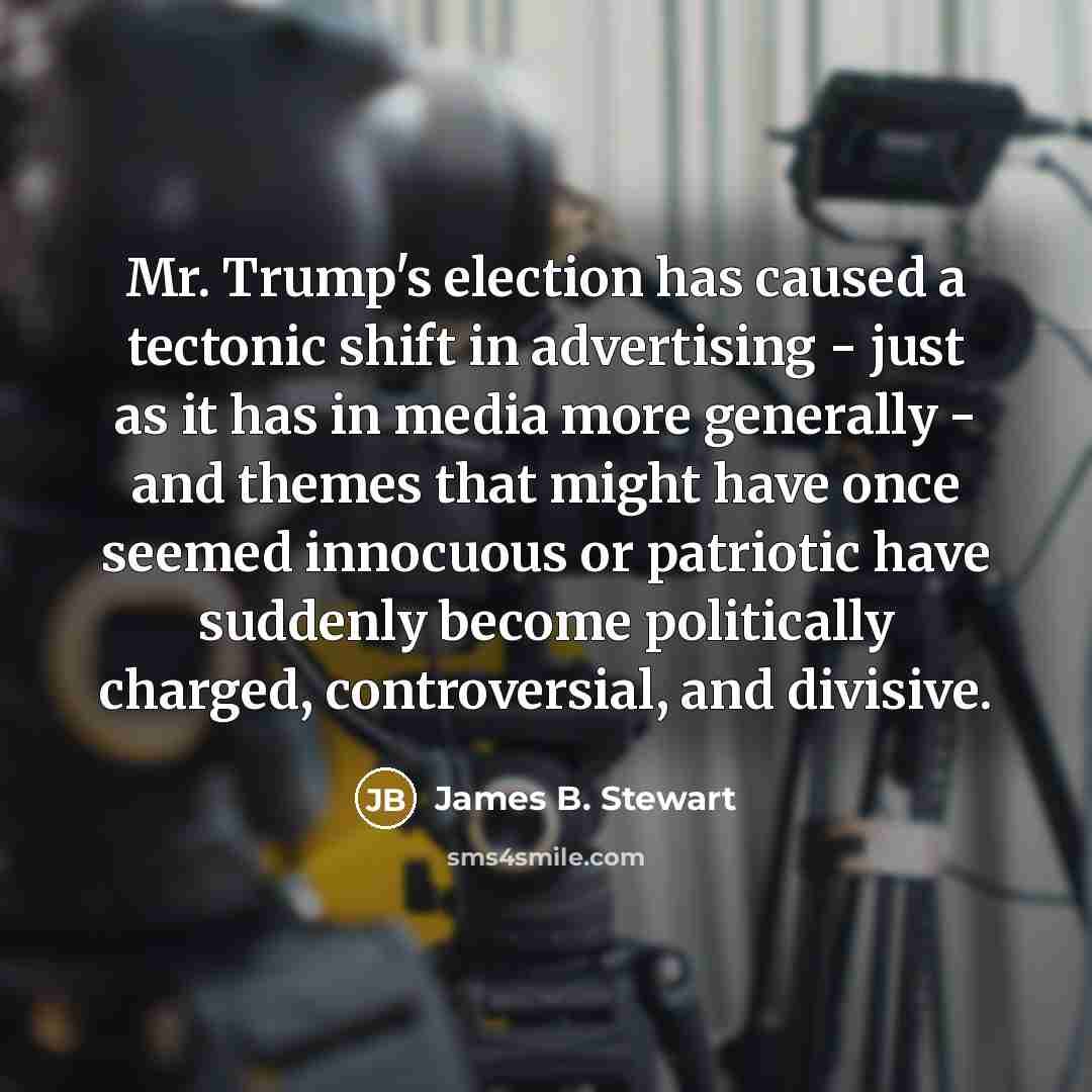 “Mr. Trump's election has caused a tectonic shift in advertising…” quote by James B. Stewart