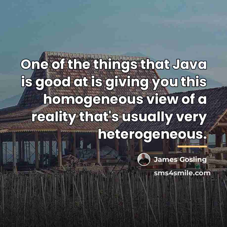 “One of the things that Java is good at is…” quote by James Gosling