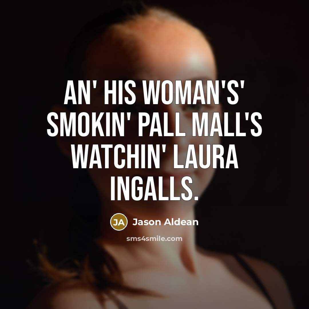 “An' his woman's' smokin' Pall Mall's watchin' Laura Ingalls.…” quote by Jason Aldean