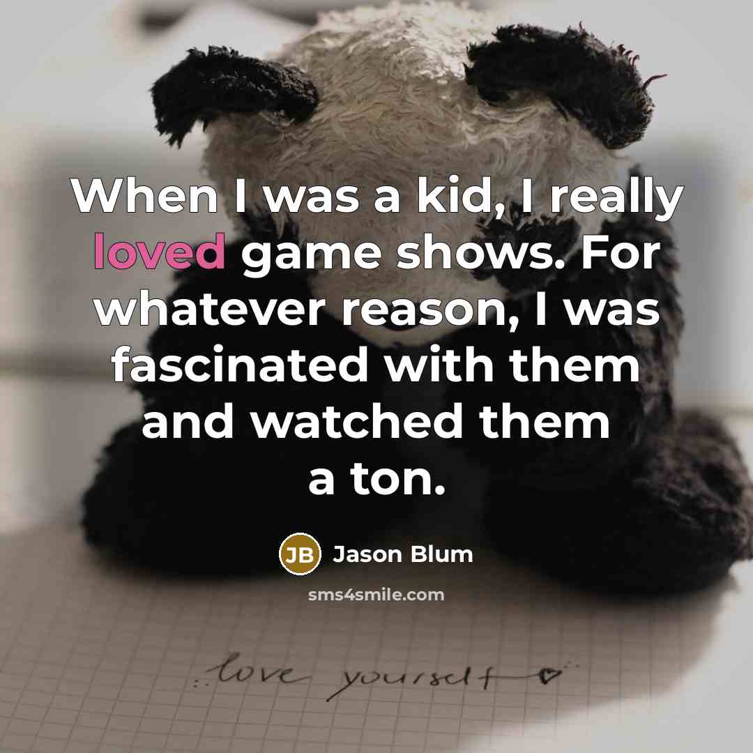 “When I was a kid, I really loved game shows. For whatever reason, I was fascinated with them and watched them a ton.” quote by Jason Blum