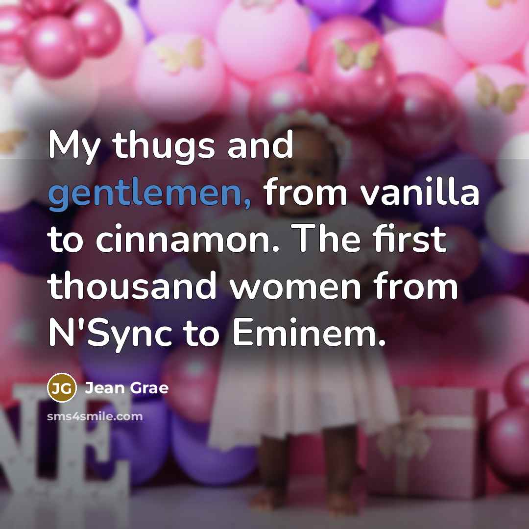 “My thugs and gentlemen, from vanilla to cinnamon. The first thousand women from N'Sync to Eminem.” quote by Jean Grae