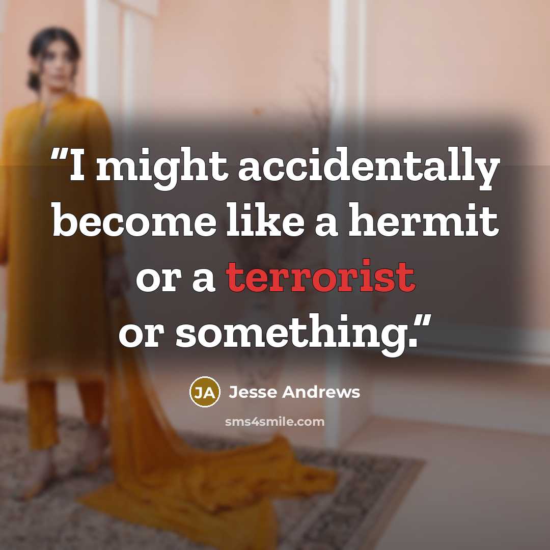 “I might accidentally become like a hermit or a terrorist or something.” quote by Jesse Andrews