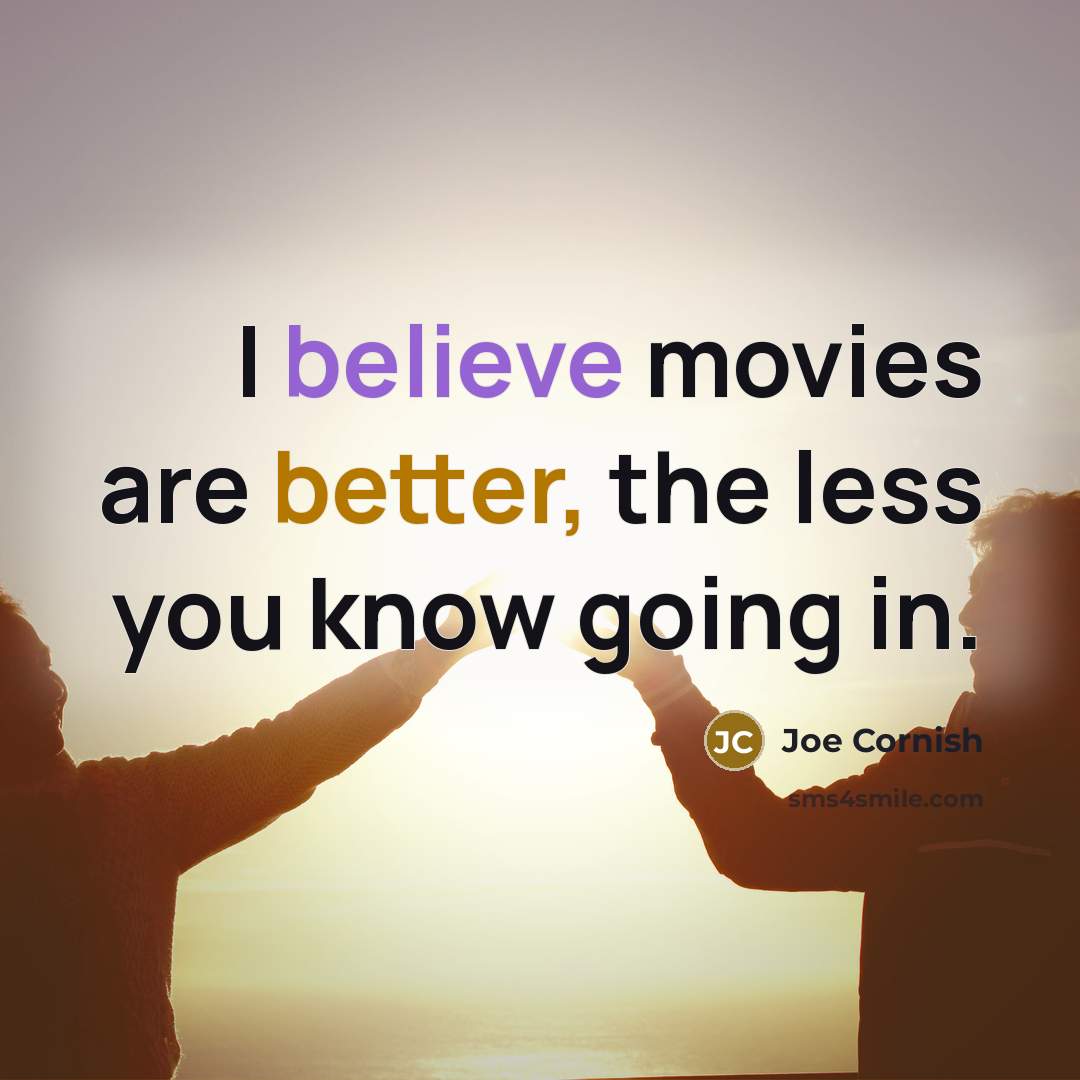 “I believe movies are better, the less you know going…” quote by Joe Cornish