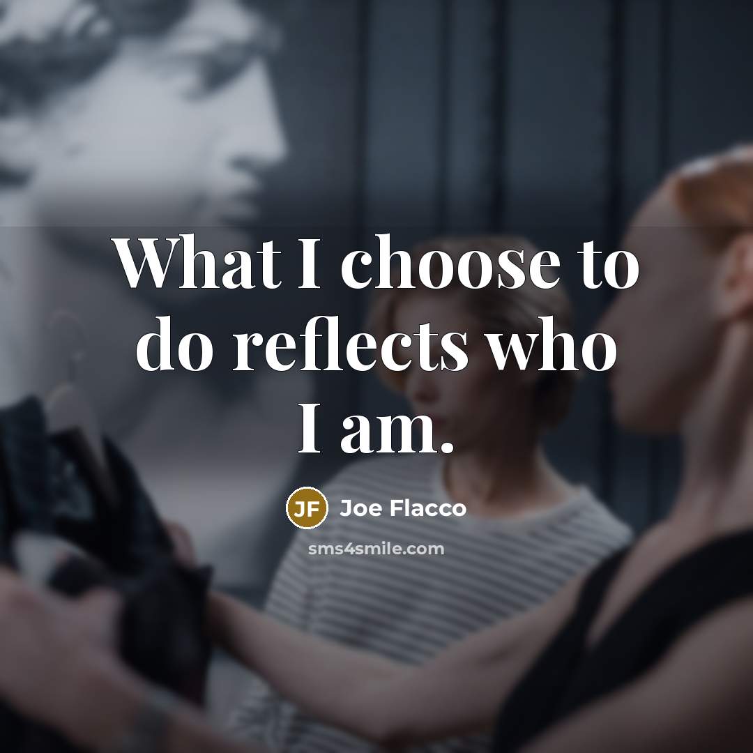 “What I choose to do reflects who I am.…” quote by Joe Flacco