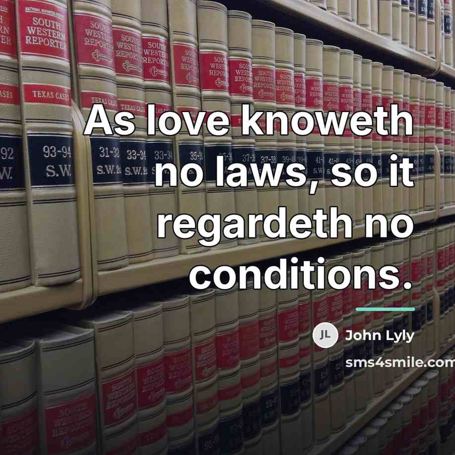 “As love knoweth no laws, so it regardeth no conditions.…” quote by John Lyly