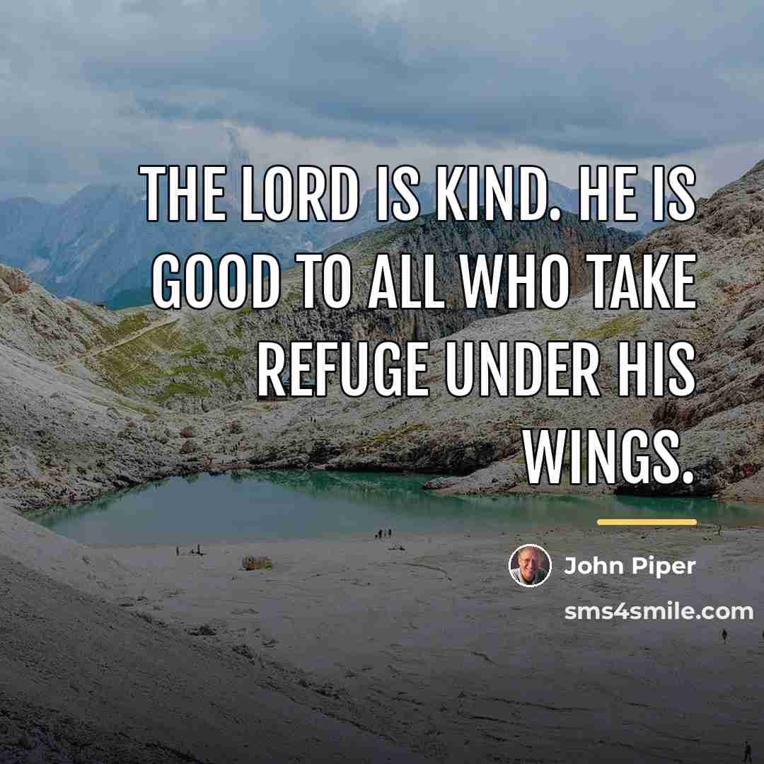 “The Lord is kind. He is good to all who…” quote by John Piper