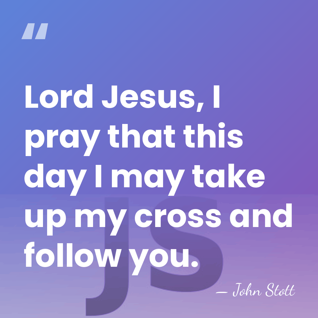 Lord Jesus, I pray that this day I may take up my&hellip; - John Stott