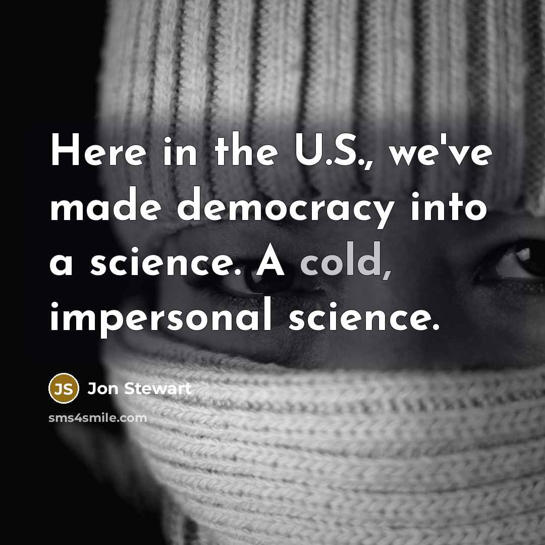 “Here in the U.S., we've made democracy into a science.…” quote by Jon Stewart