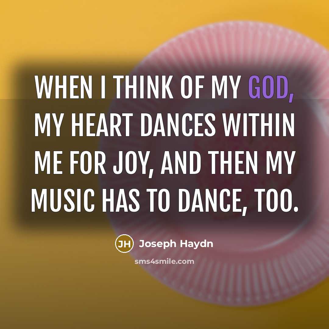“When I think of my God, my heart dances within…” quote by Joseph Haydn