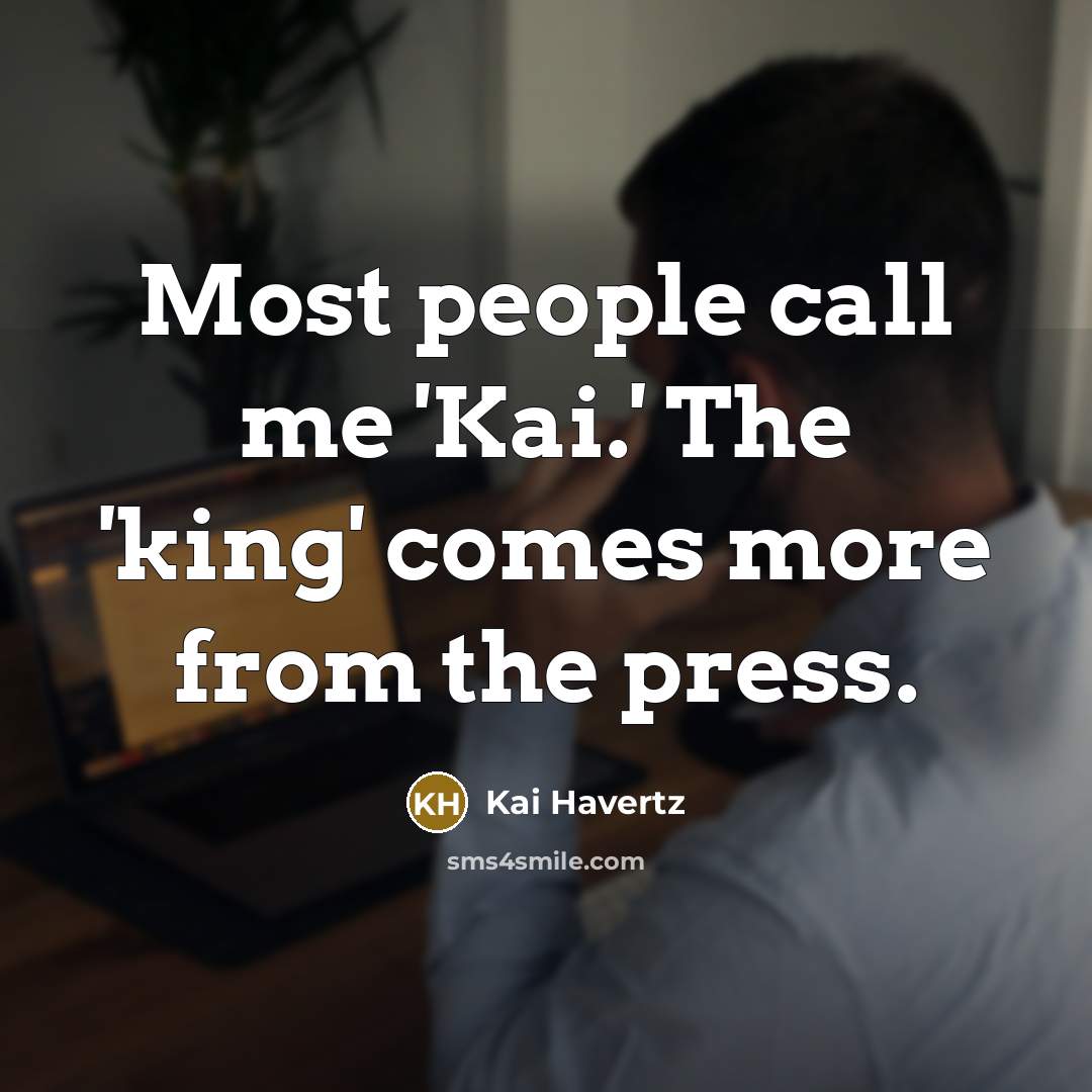 “Most people call me 'Kai.' The 'king' comes more from…” quote by Kai Havertz