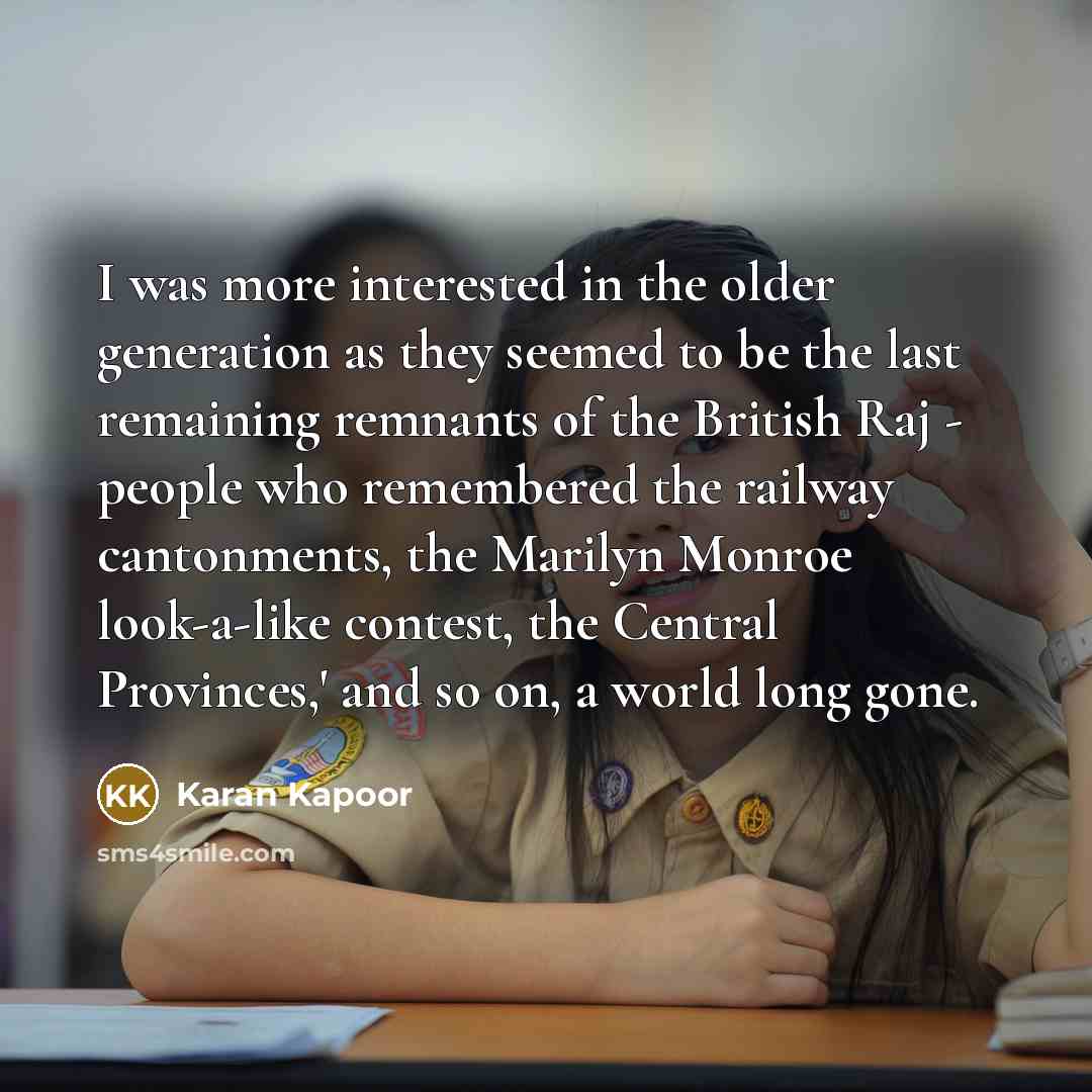 “I was more interested in the older generation as they…” quote by Karan Kapoor